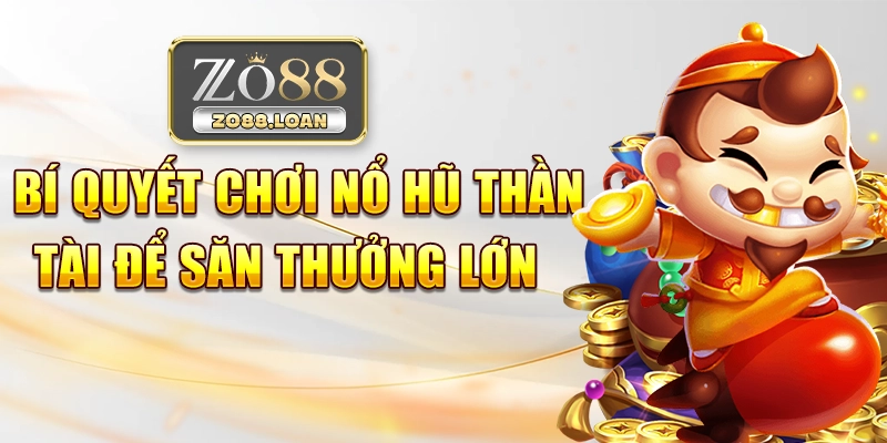 Bí quyết chơi nổ hũ thần tài để săn thưởng lớn