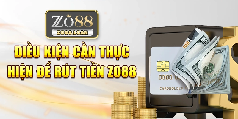 Điều kiện cần thực hiện để rút tiền ZO88