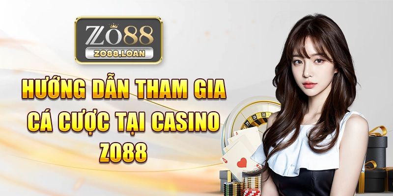 Hướng dẫn tham gia cá cược tại Casino Zo88
