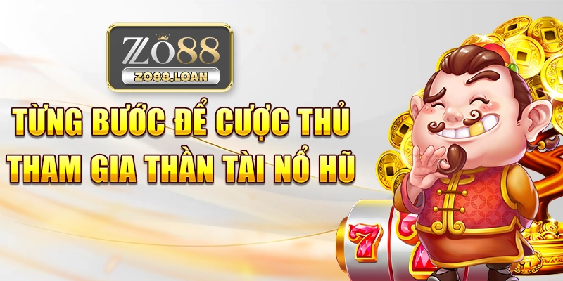 Từng bước để cược thủ tham gia thần tài nổ hũ
