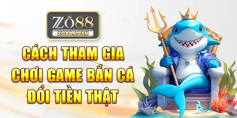 Cách tham gia chơi game bắn cá đổi tiền thật