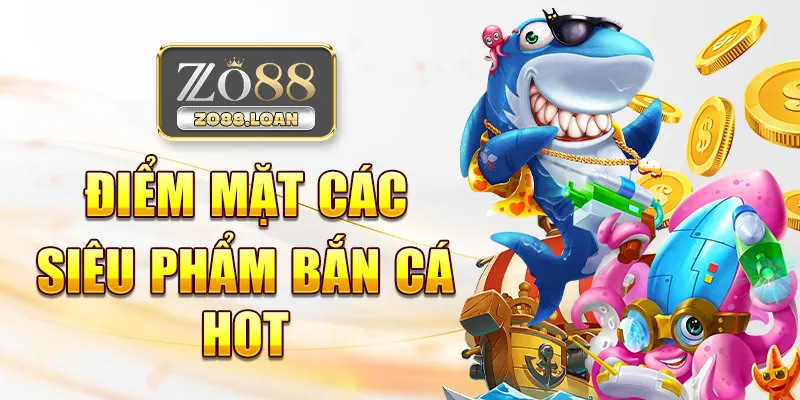 Điểm mặt các siêu phẩm bắn cá hot