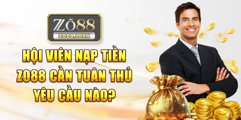 Hội viên nạp tiền Zo88 cần tuân thủ yêu cầu nào? 