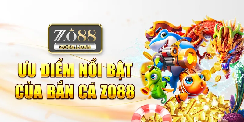 Ưu điểm nổi bật của bắn cá Zo88